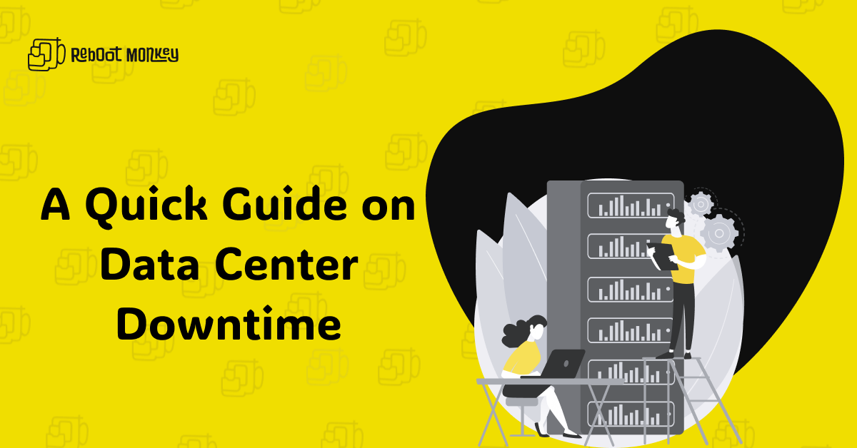 A Quick Guide on Data Center Downtime | Reboot Monkey